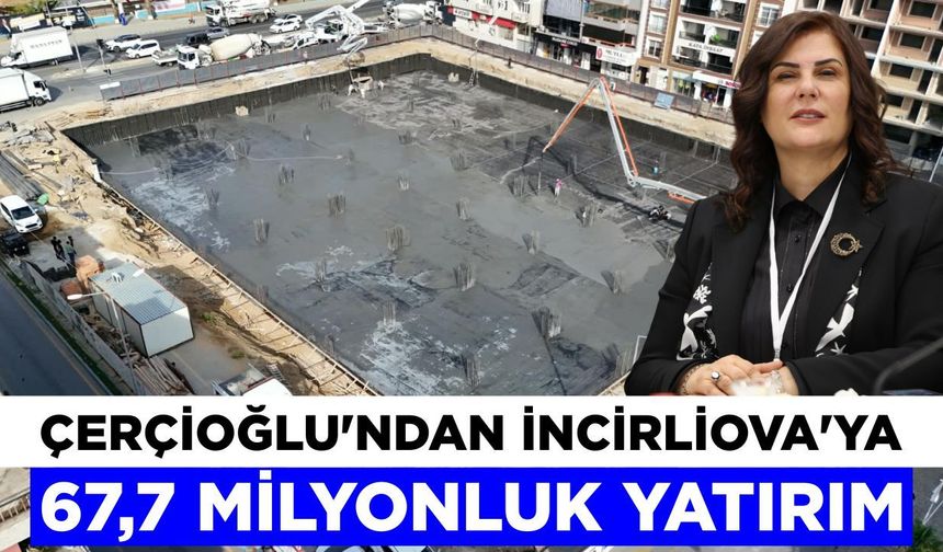 Çerçioğlu’ndan İncirliova’ya 67,7 milyonluk yatırım