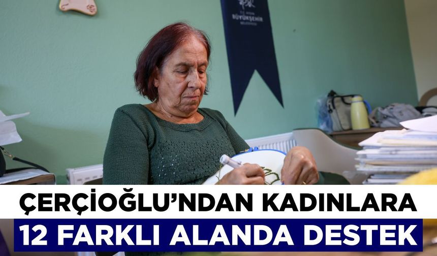 Çerçioğlu’ndan kadınlara 12 farklı alanda destek