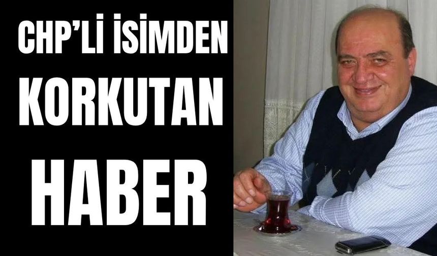 CHP'li isimden korkutan haber