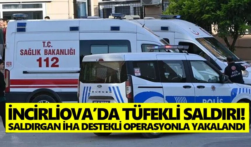 İncirliova’da tüfekli saldırı! Saldırgan İHA destekli operasyonla yakalandı