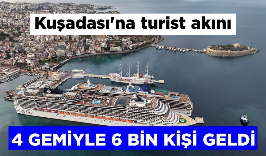 Kuşadası’na turist akını! 4 gemiyle 6 bin kişi geldi