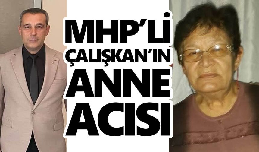 MHP’li Çalışkan’ın anne acısı
