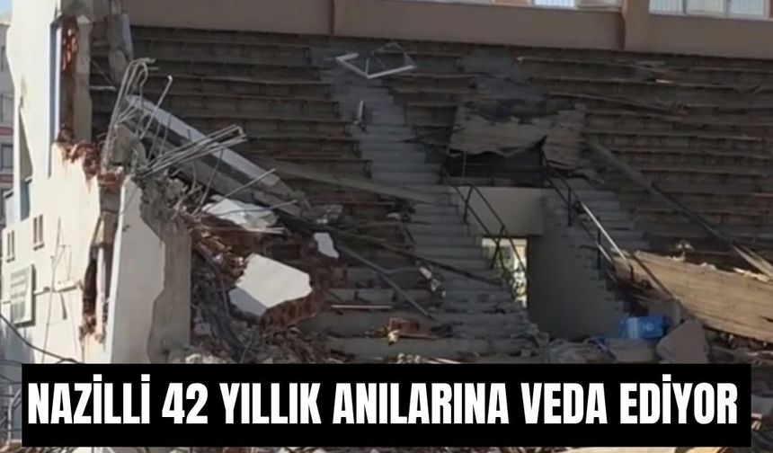 Nazilli 42 yıllık anılarına veda ediyor