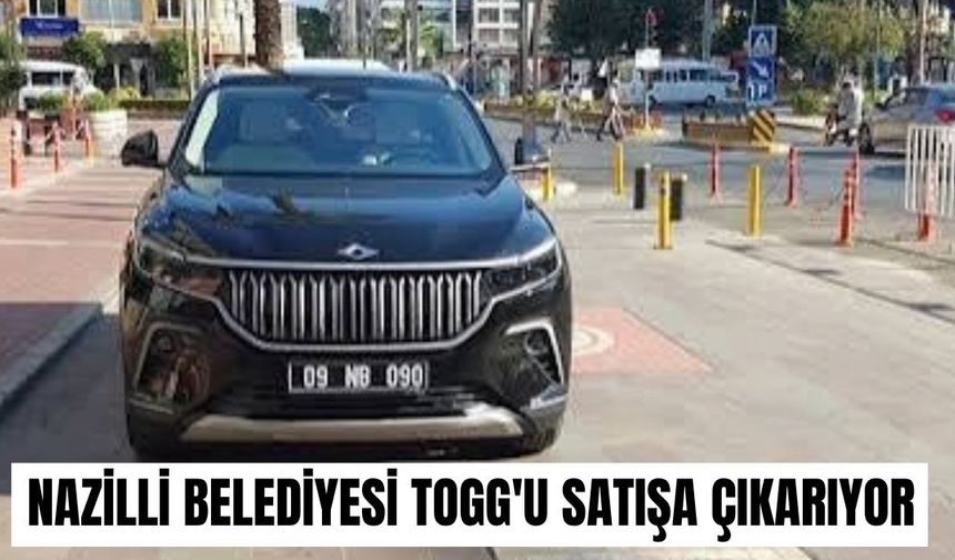 Nazilli Belediyesi TOGG'u satışa çıkarıyor