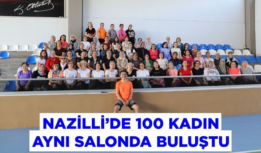 Nazilli’de 100 kadın aynı salonda buluştu