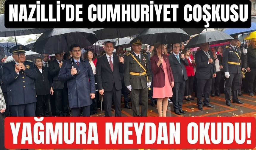 Nazilli’de Cumhuriyet coşkusu yağmura meydan okudu!
