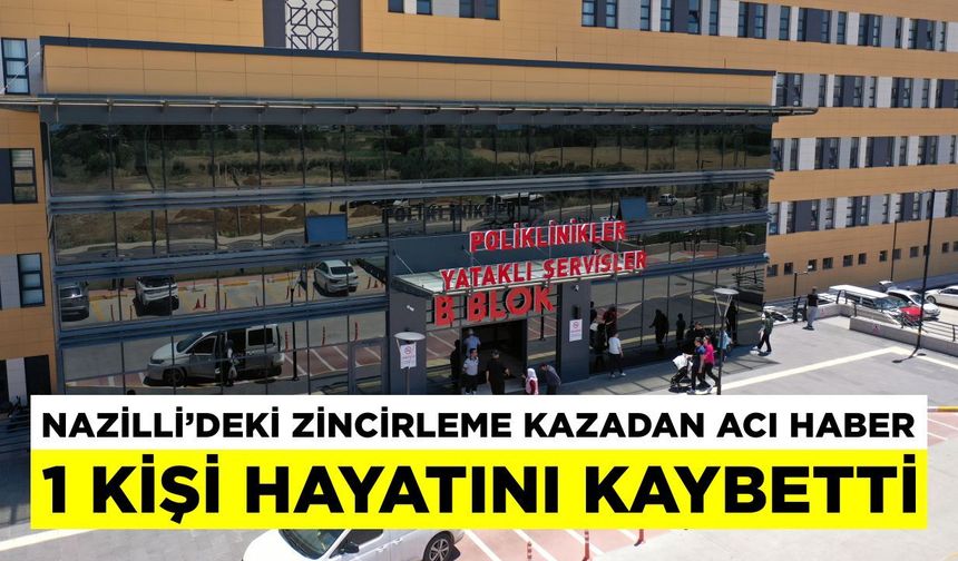 Nazilli’deki feci kazada yaralanmıştı, hayatını kaybetti