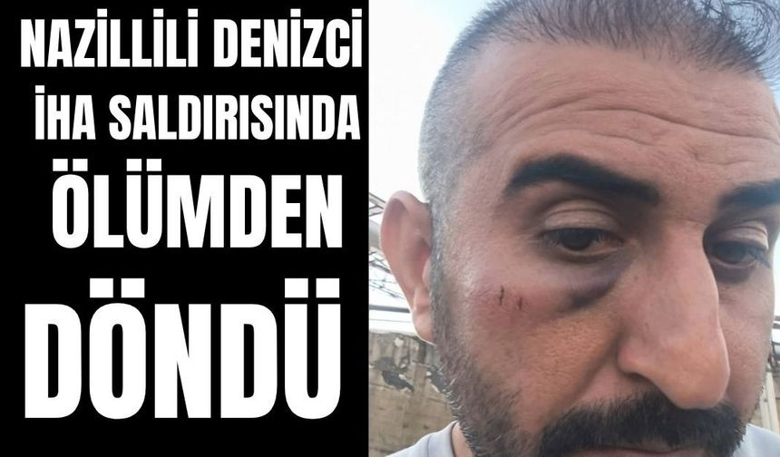 Nazillili denizci İHA saldırısında ölümden döndü