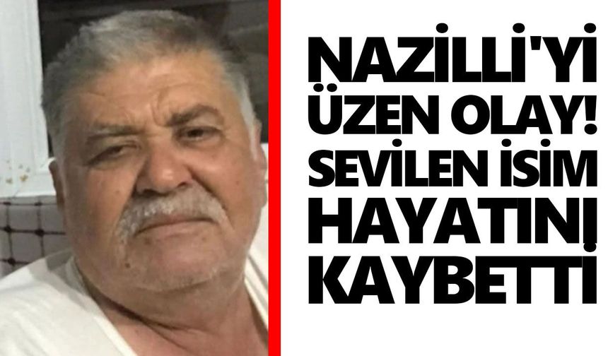 Nazilli'yi üzen olay! Sevilen isim hayatını kaybetti