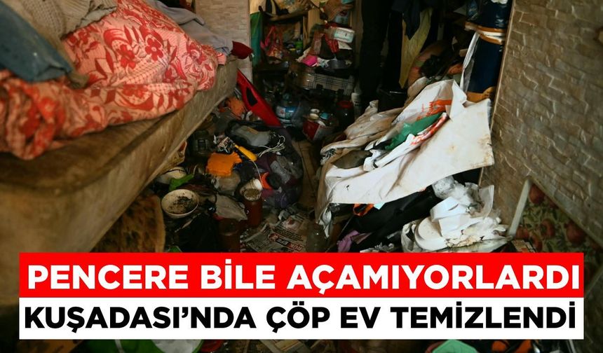 Pencere bile açamıyorlardı! Kuşadası’nda çöp ev temizlendi