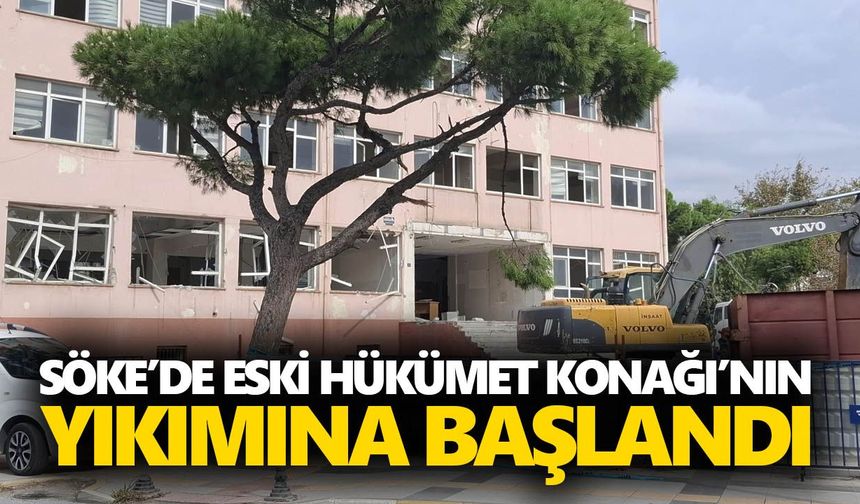 Söke’de eski Hükümet Konağı’nın yıkımına başlandı