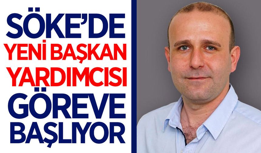 Söke Belediyesi'nde başkan yardımcılığına Çalık atandı