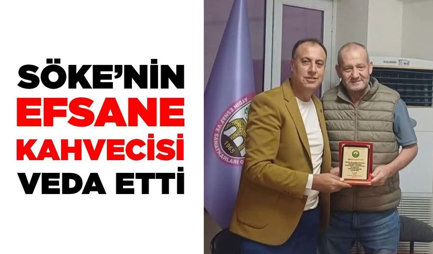 Söke'nin efsane kahvecisi veda etti