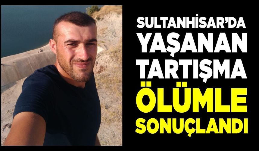 Sultanhisar'da acı olay: Kavgada hayatını kaybetti