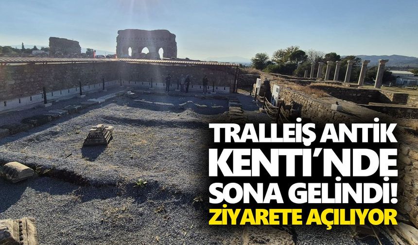 Tralleis Antik Kenti’nde sona gelindi! Ziyarete açılıyor