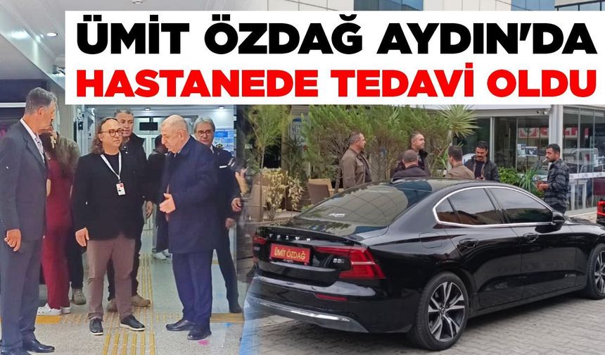 Ümit Özdağ Aydın'da Hastanede tedavi oldu
