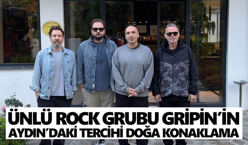 Ünlü rock grubu Gripin’in Aydın’daki tercihi Doğa Konaklama