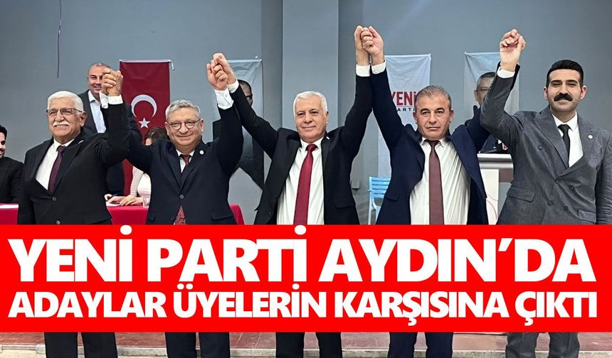 YENİ Parti Aydın’da adaylar üyelerin karşısına çıktı
