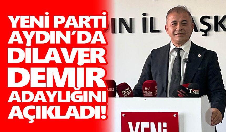 YENİ Parti Aydın’da Dilaver Demir adaylığını açıkladı!