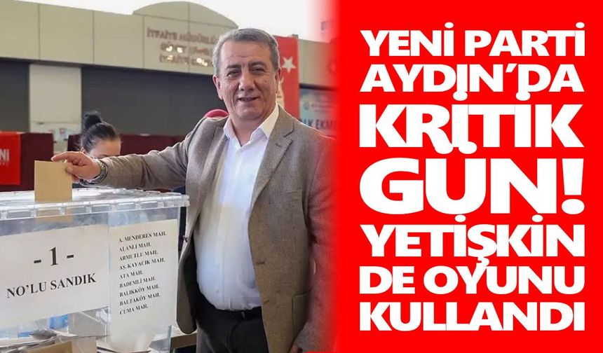 YENİ Parti Aydın’da kritik gün! Yetişkin de oyunu kullandı