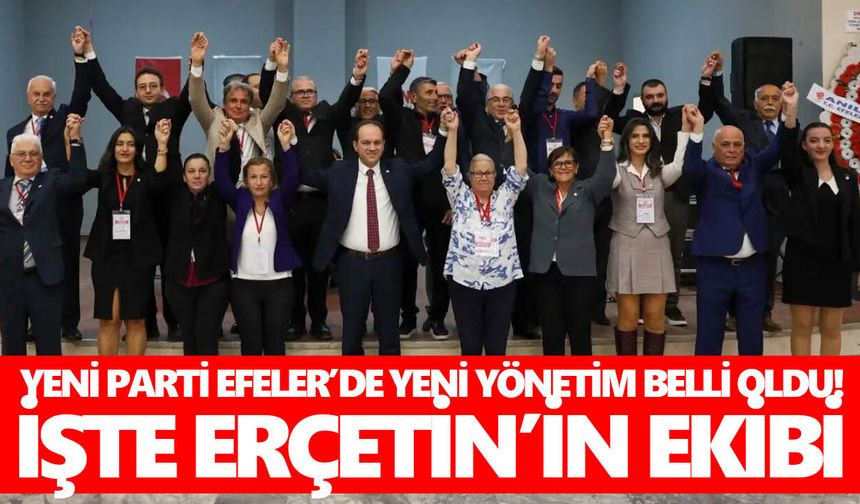 YENİ Parti Efeler’de yeni yönetim belli oldu! İşte Erçetin’in ekibi