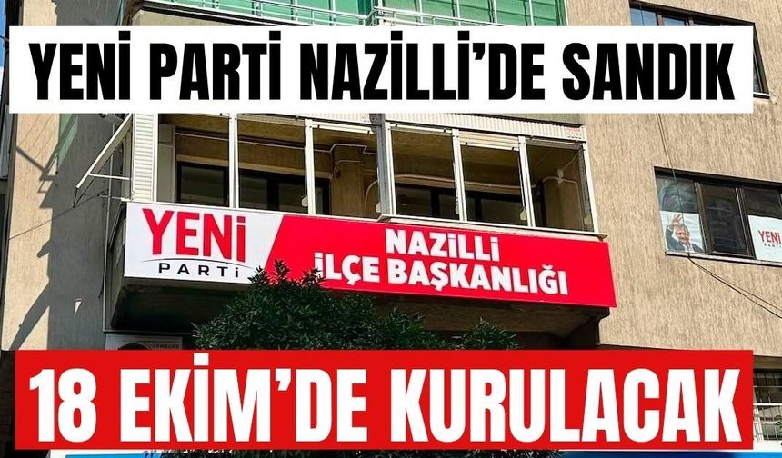 YENİ Parti Nazilli sandığı 18 Ekim’de kurulacak