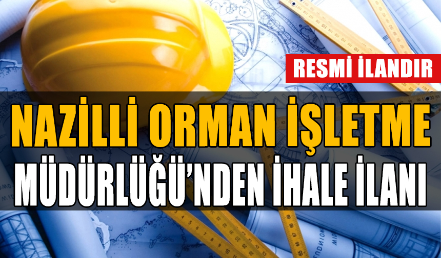 NAZİLLİ ORMAN İŞLETME MÜDÜRLÜĞÜ'NDEN YOL YAPIM İHALE İLANI
