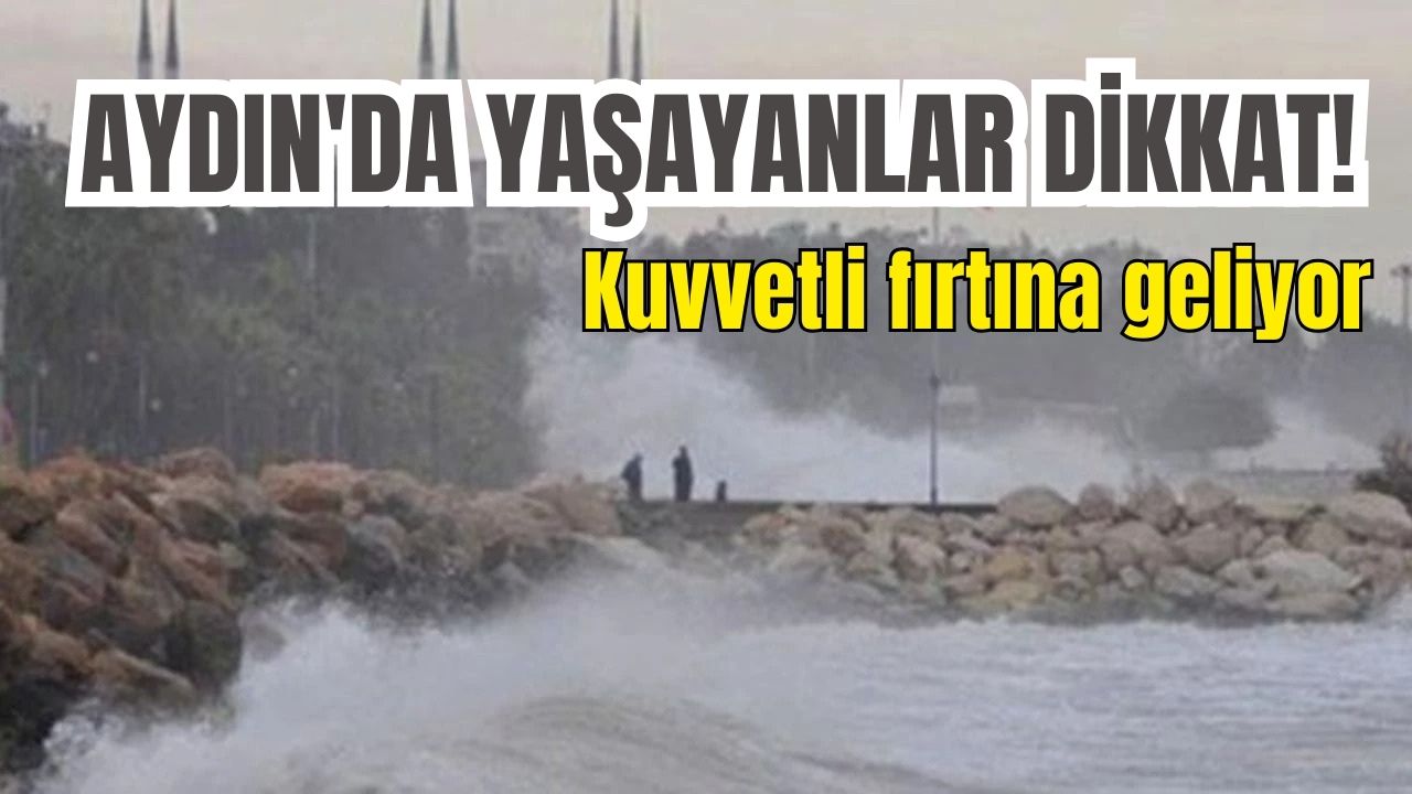 Aydın'da yaşayanlar dikkat!  Kuvvetli fırtına geliyor