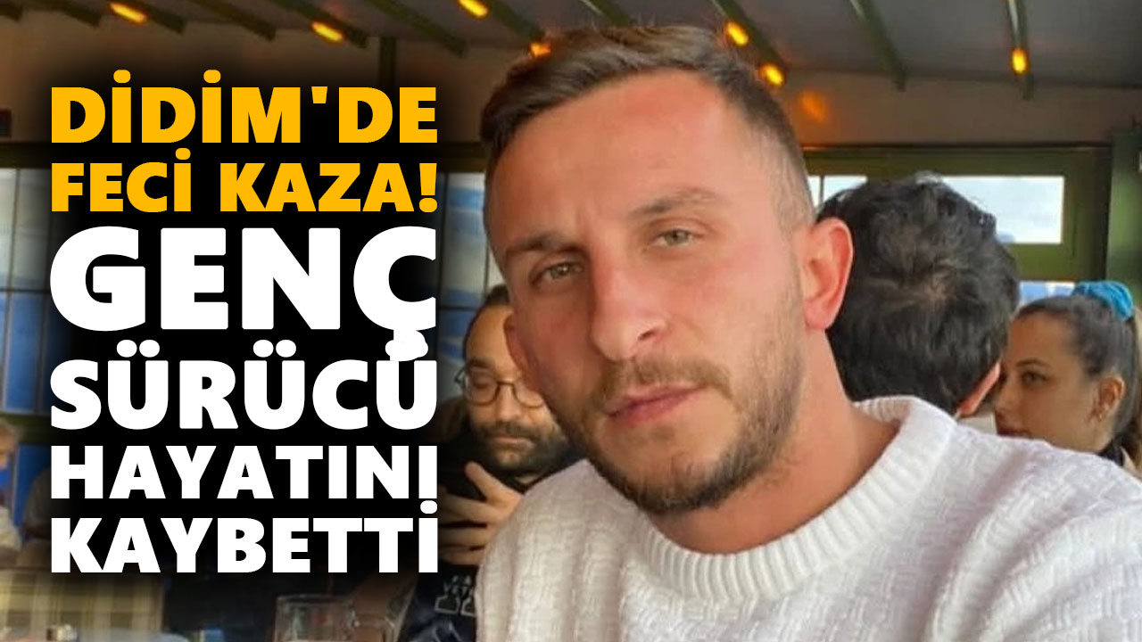 Didim'de feci kaza! Genç sürücü hayatını kaybetti