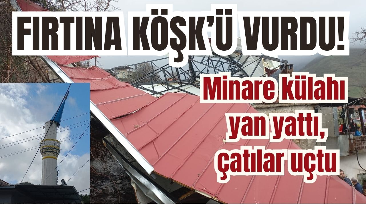 Fırtına Köşk’ü vurdu! Minare külahı yan yattı, çatılar uçtu