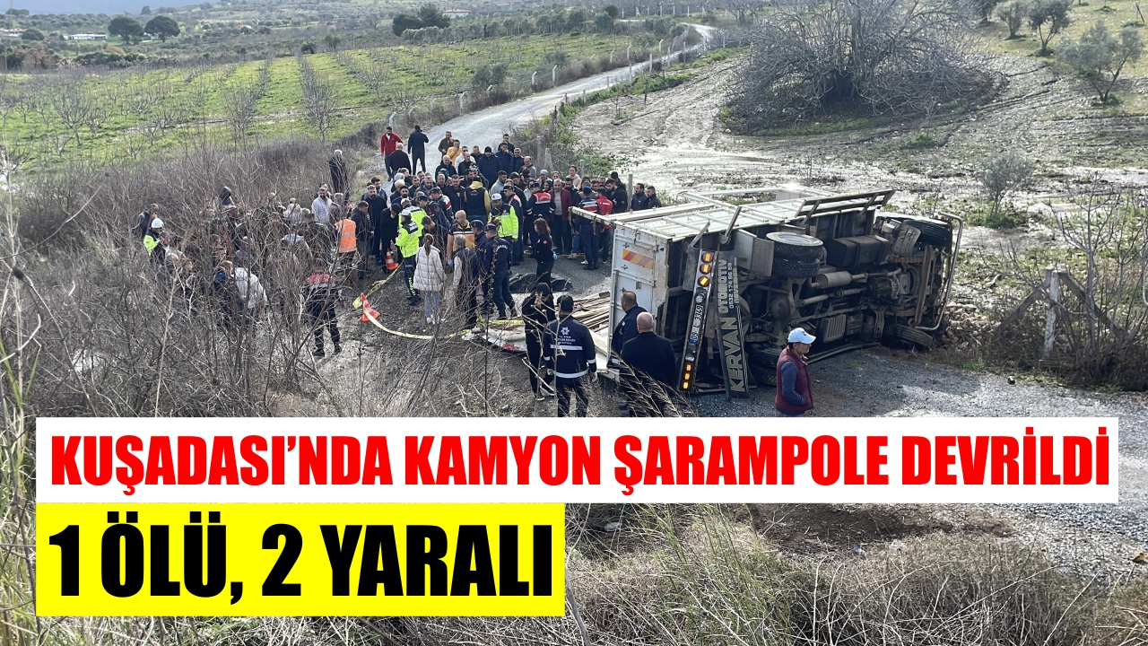 Kuşadası’nda feci kaza: Kamyon şarampole devrildi