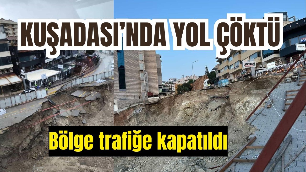 Kuşadası’nda yol çöktü, bölge trafiğe kapatıldı