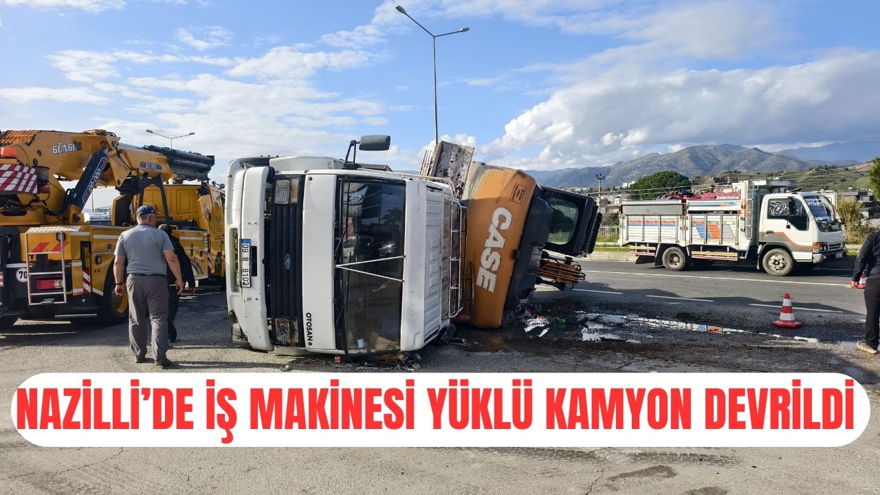 Nazilli'de feci kaza: İş makinesi yüklü kamyon devrildi