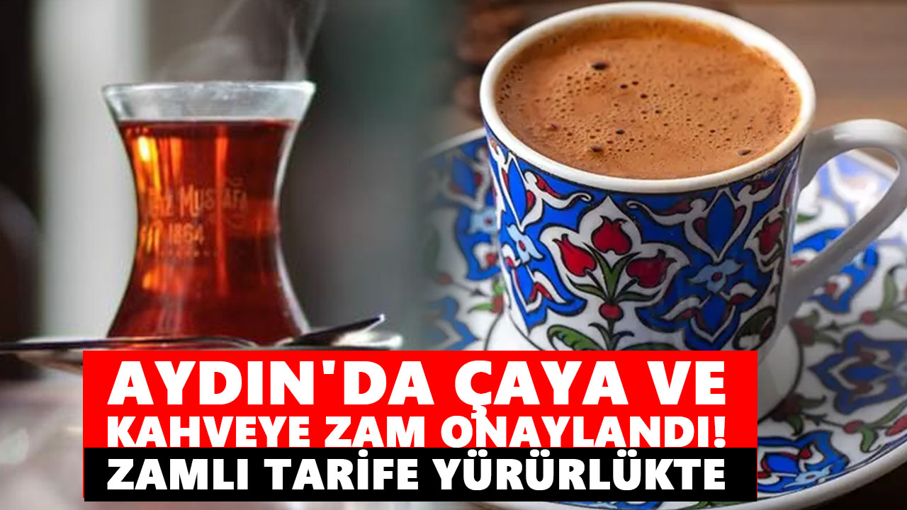 Aydın'da çaya ve kahveye zam onaylandı! Zamlı tarife yürürlükte