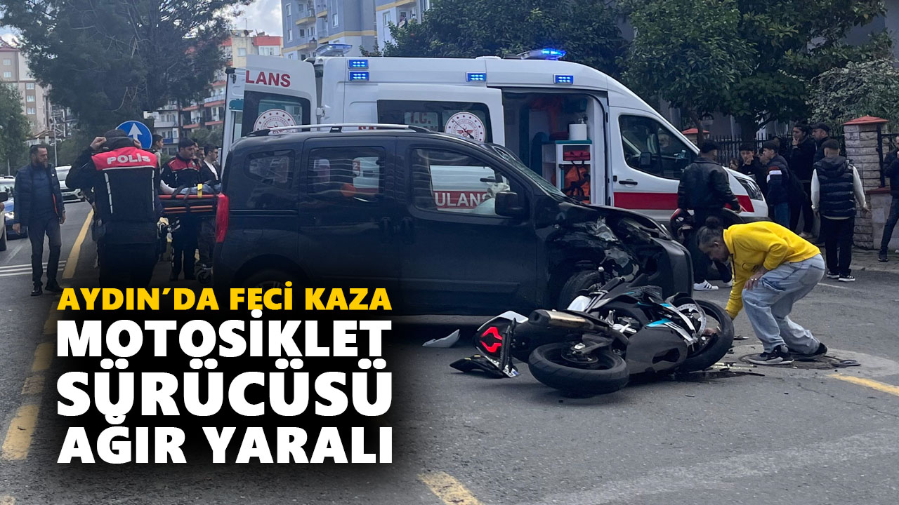 Aydın’da feci kaza: Motosiklet sürücüsü ağır yaralandı