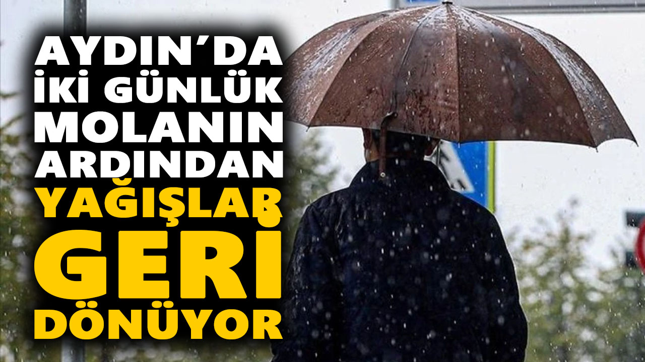 Aydın’da iki günlük molanın ardından yağışlar geri dönüyor