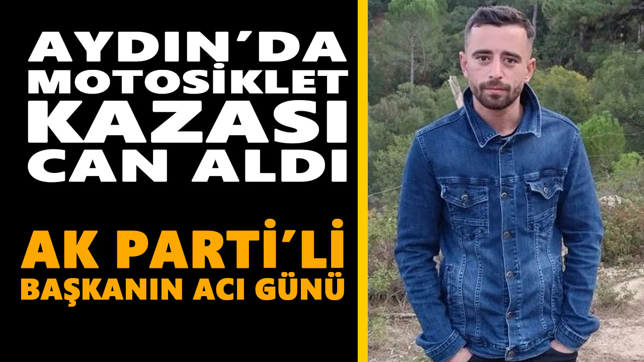 Aydın’da motosiklet kazası can aldı: AK Parti'li başkanın acı günü