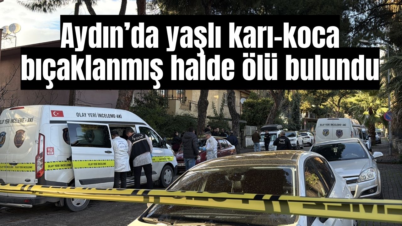 Aydın’da yaşlı karı-koca bıçaklanmış halde ölü bulundu