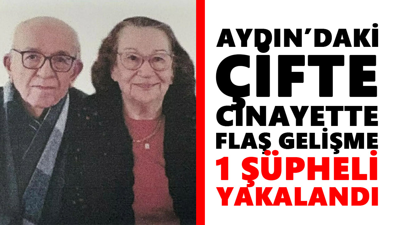 Aydın’daki çifte cinayette flaş gelişme: 1 şüpheli yakalandı
