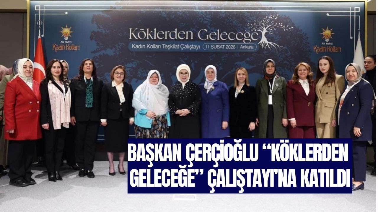 Çerçioğlu “Köklerden Geleceğe” Çalıştayı’na Katıldı