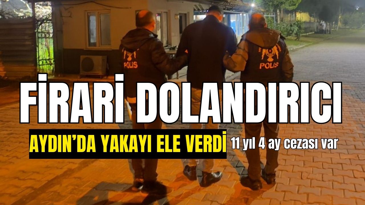 Firari dolandırıcı Aydın’da yakayı ele verdi