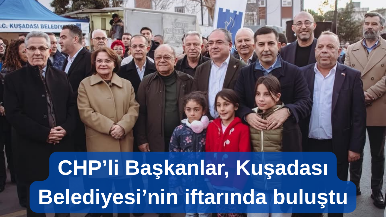 CHP’li Başkanlar, Kuşadası Belediyesi’nin iftarında buluştu