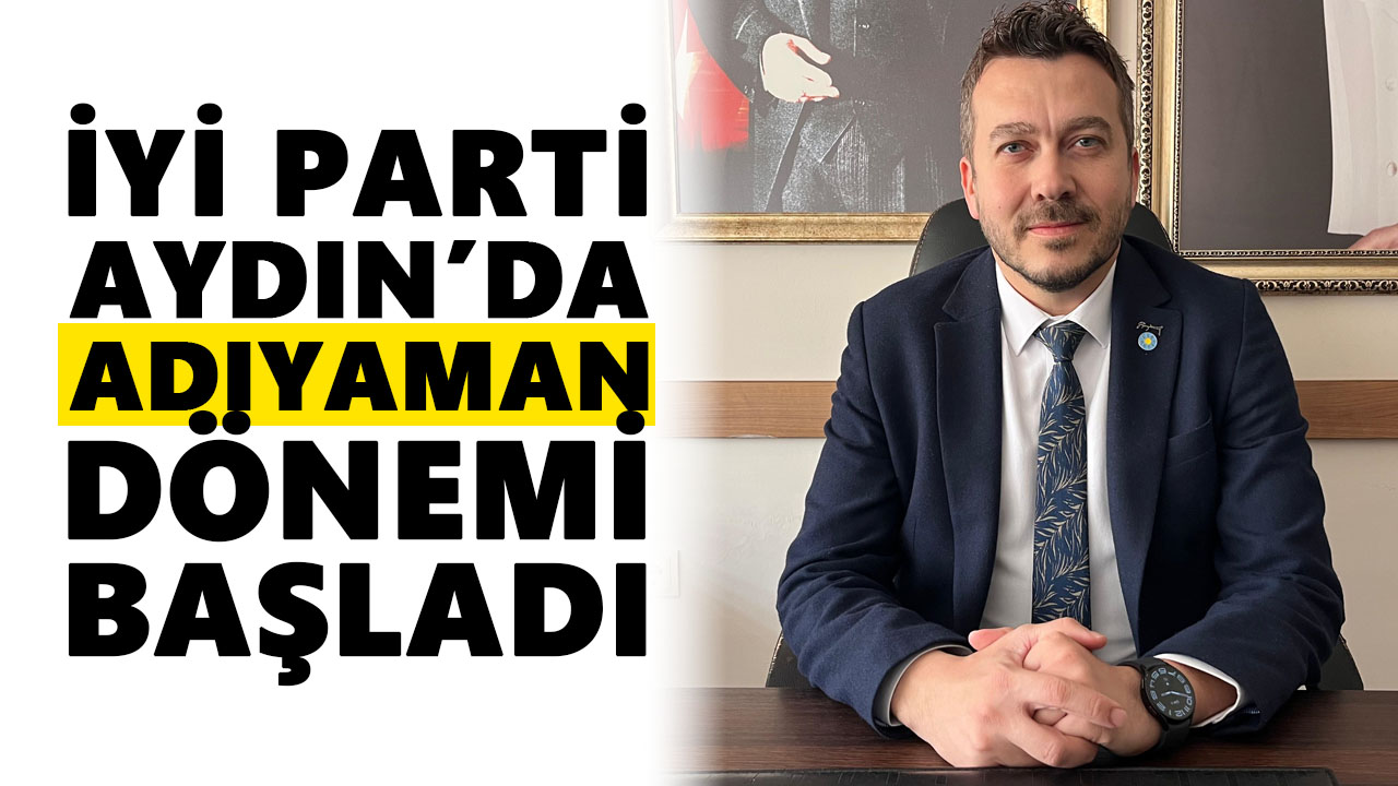 İYİ Parti Aydın’da Adıyaman dönemi başladı