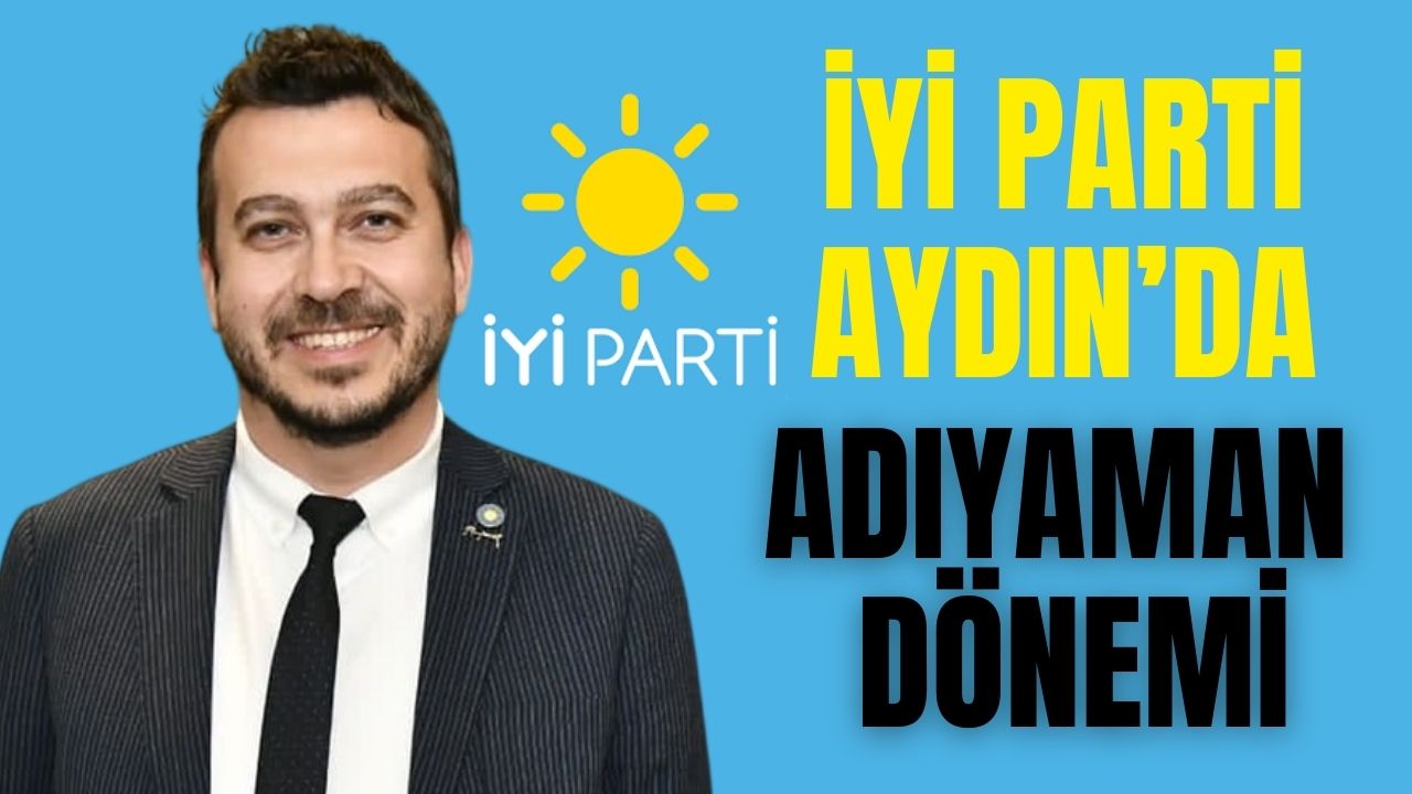 İYİ Parti Aydın’da Adıyaman dönemi