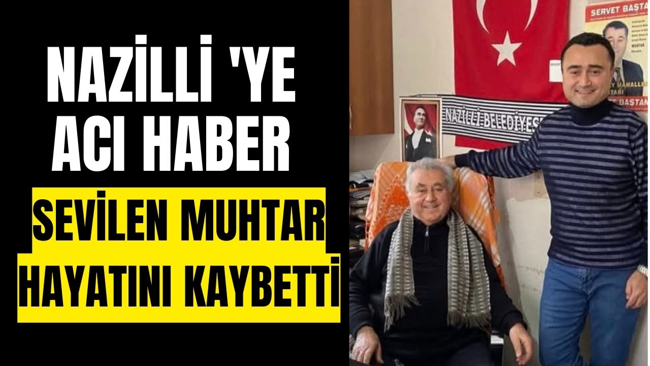 Nazilli'de sevilen muhtar hayatını kaybetti