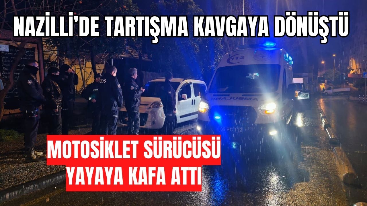 Nazilli’de tartışma kavgaya dönüştü: Motosiklet sürücüsü yayaya kafa attı