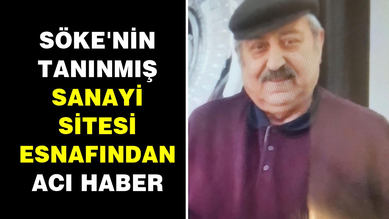 Söke Sanayi Sitesi'nde yıllarca esnaflık yapmıştı, vefat etti
