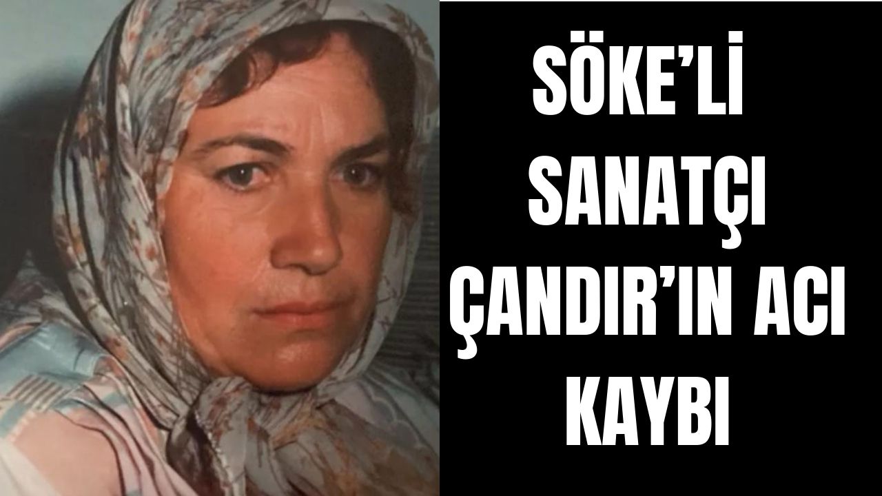 Söke’li Sanatçı Çandır’ın acı kaybı