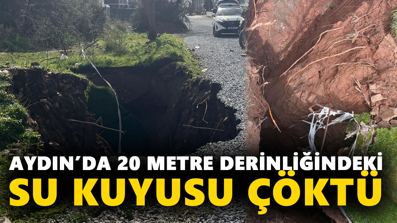 Aydın’da 20 metre derinliğindeki su kuyusu çöktü