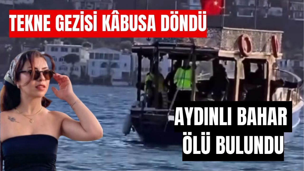 Tekne gezisi kâbusa döndü! Aydınlı Bahar ölü bulundu
